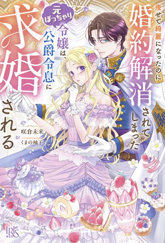 痩せて綺麗になったのに婚約解消されてしまった元ぽっちゃり令嬢は、公爵令息に求婚される