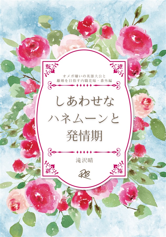 【小説】 しあわせなハネムーンと発情期～オメガ嫌いの英雄大公と離婚を目指す内職花嫁・番外編～